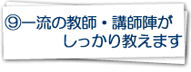 9.一流の講師・教師陣がしっかり教えます